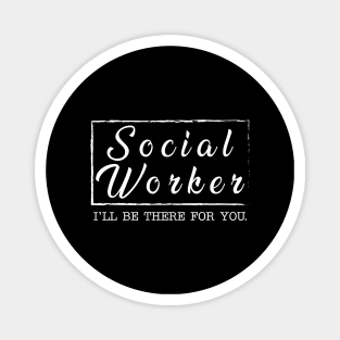 Social Worker - I'll be there for you Magnet